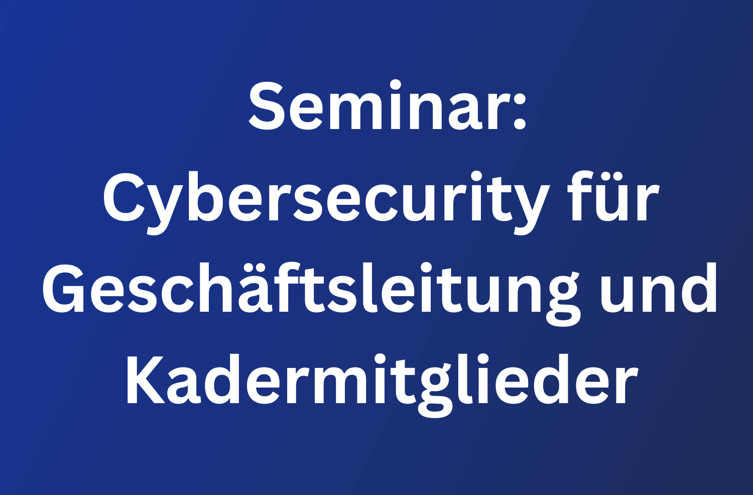 Seminar: Cybersecurity für Geschäftsleitung und Kadermitglieder 68 Cybersecurity für Geschäftsleitung und Kadermitglieder