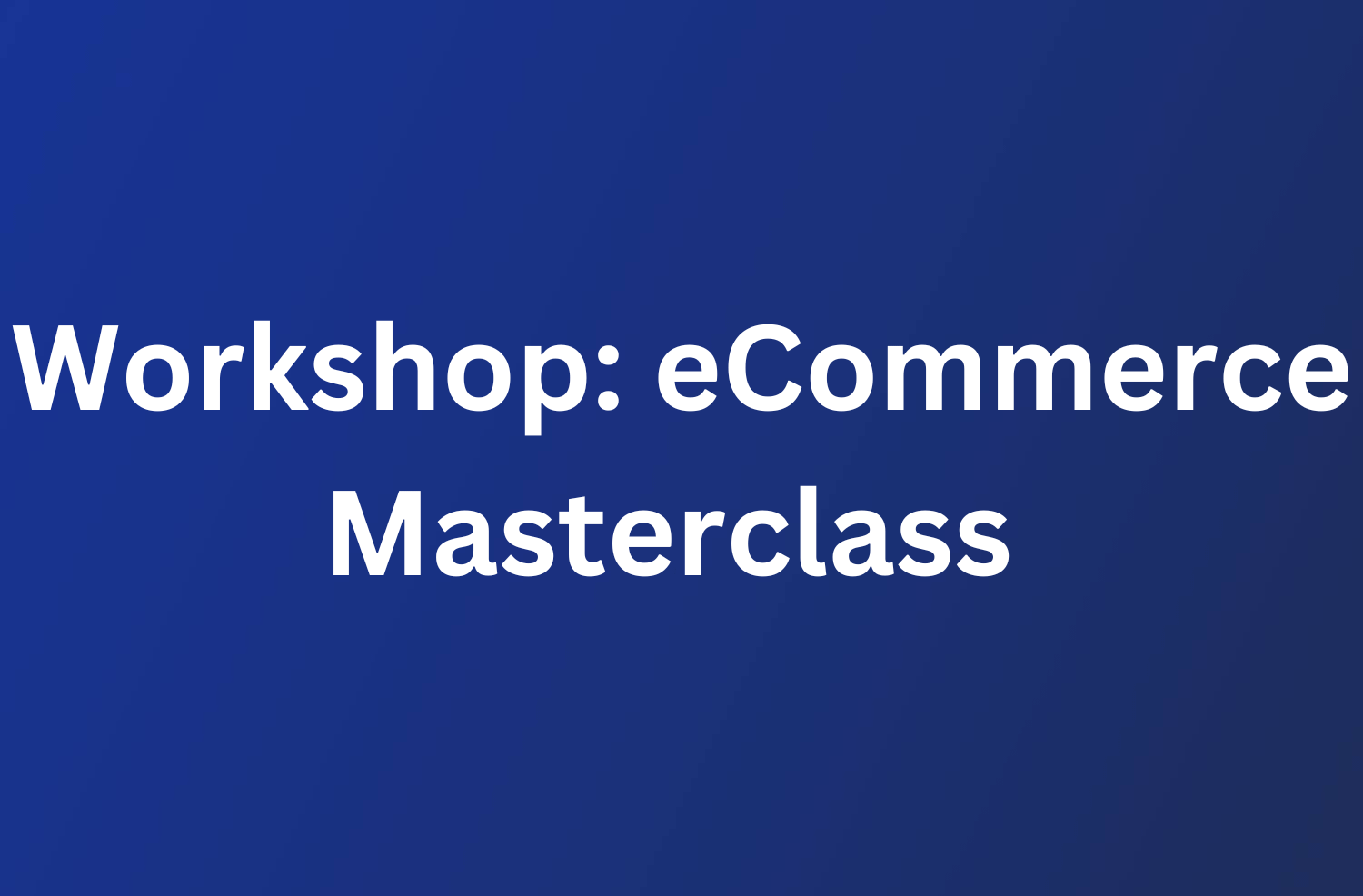 Workshop: eCommerce Masterclass - Vom Konzept zur Umsetzung 70 Workshop eCommerce Masterclass Vom Konzept zur Umsetzung