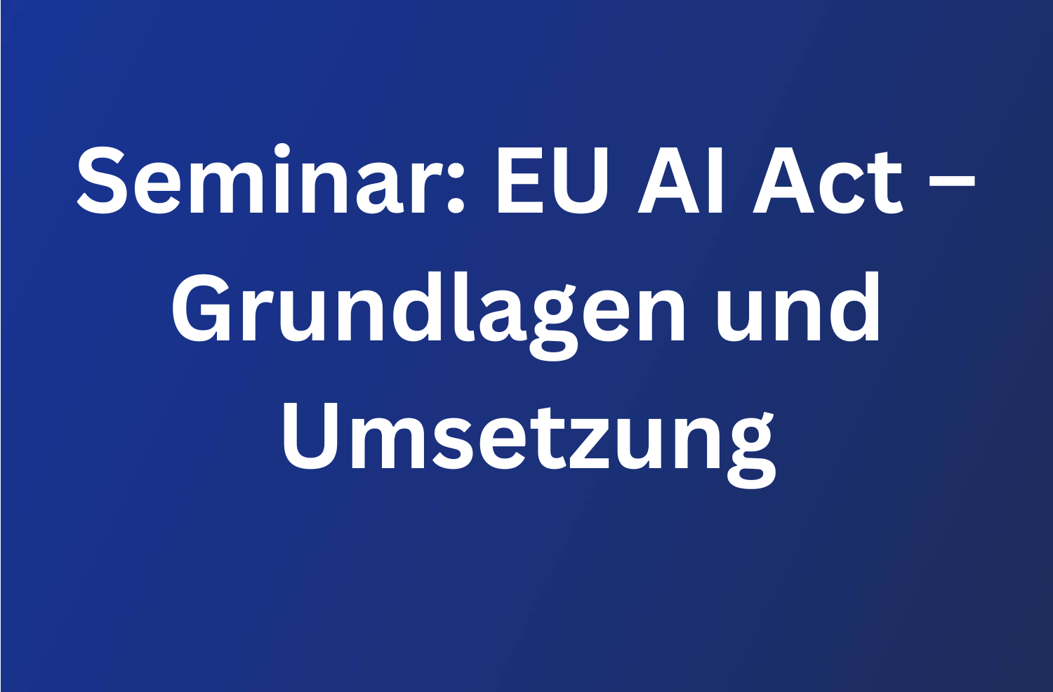 Seminar: EU AI Act – Grundlagen und Umsetzung 82 Seminar: EU AI Act – Grundlagen und Umsetzung