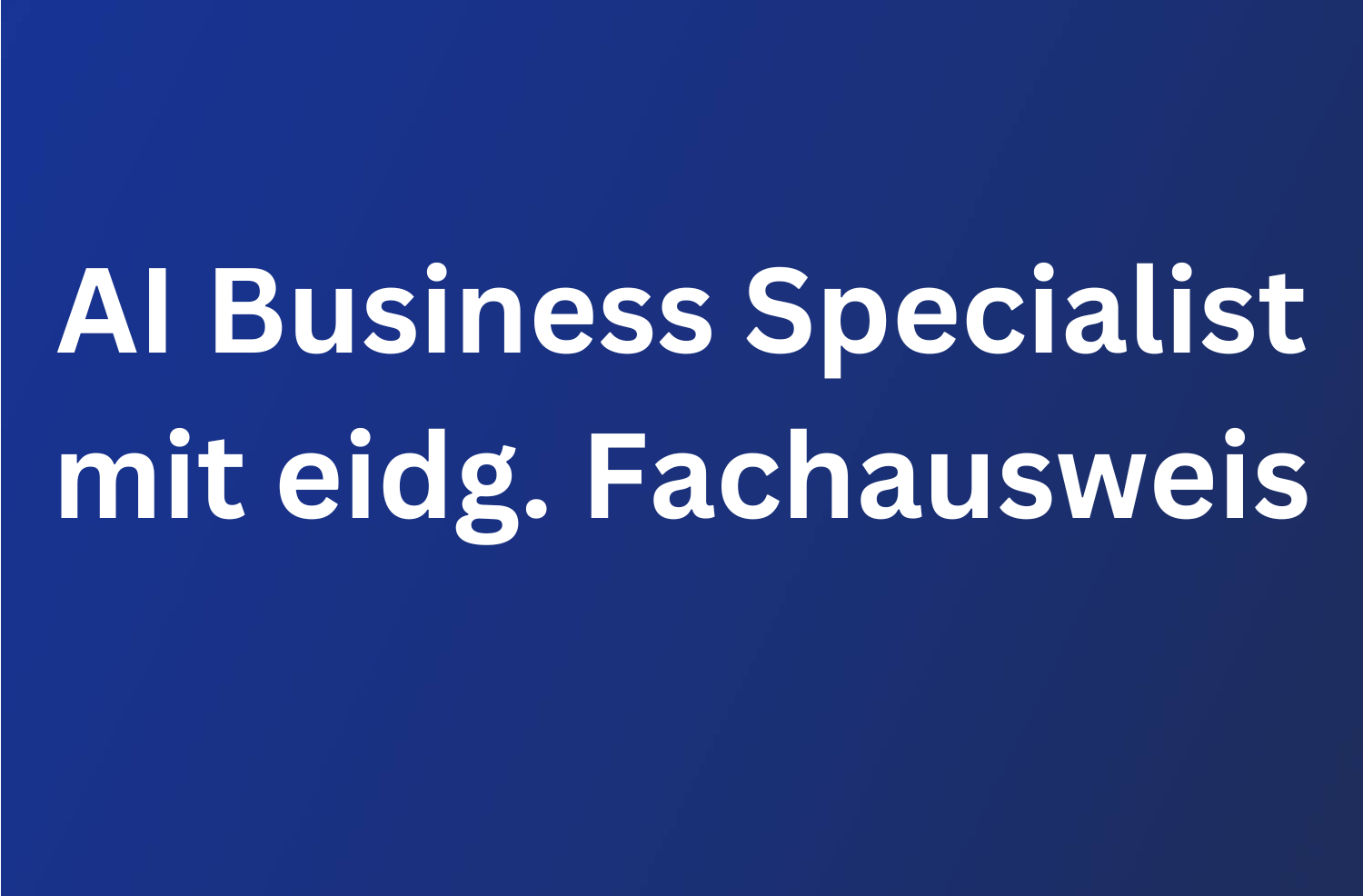Kombipaket: AI Business Specialist mit eidg. Fachausweis + AIGB 76 AI Business Specialist mit eidg. Fachausweis