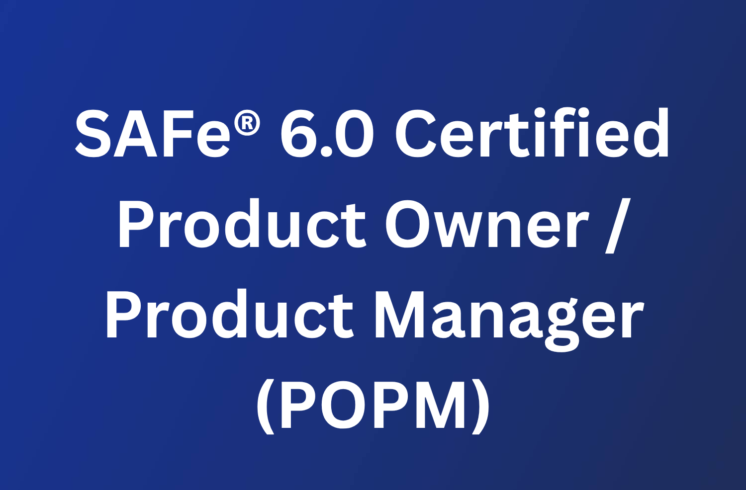 SAFe 6.0 Certified Product Owner/Product Manager (POPM) 57 SAFe® 6.0 Certified Product Owner/Product Manager (POPM) Certified Product Owner